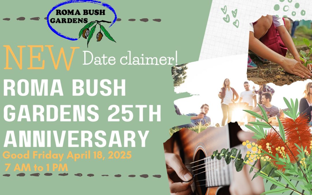 251825:  Roma Bush Gardens – 25th Anniversary – Good Friday April 18th 2025 – 7 am to 1 pm in conjunction with “Walk on the Wildside”